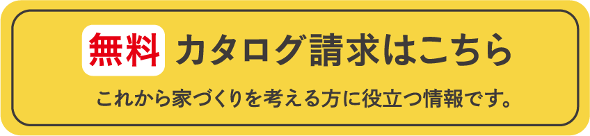 無料 カタログ請求はこちら　これから家づくりを考える方に役立つ情報です。